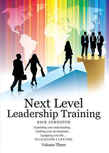 Next Level Leadership Training - Volume Three: Expanding your understanding...Enabling your development...Equipping your life...TO LEAD FOR A LIFETIME