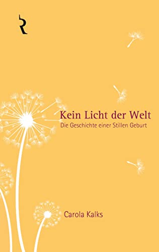 Kein Licht der Welt: Die Geschichte einer Stillen Geburt
