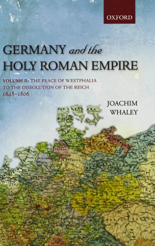 Germany and the Holy Roman Empire: Volume II: The Peace of Westphalia to the Dissolution of the Reich, 1648-1806 (Oxford History of Early Modern Europe)