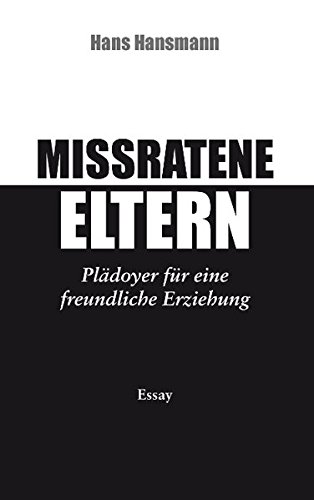 Mißratene Eltern: Plädoyer für eine freundliche Erziehung