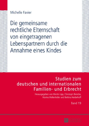 Die gemeinsame rechtliche Elternschaft von eingetragenen Lebenspartnern durch die Annahme eines Kindes (Studien zum deutschen und internationalen Familien- und Erbrecht.)