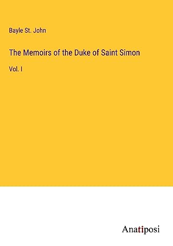 The Memoirs of the Duke of Saint Simon: Vol. I