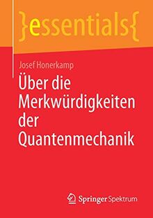 Über die Merkwürdigkeiten der Quantenmechanik (essentials)