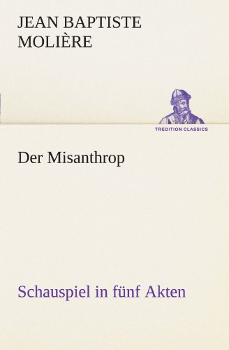 Der Misanthrop: Schauspiel in fünf Akten (TREDITION CLASSICS)