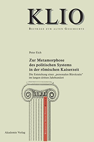 Zur Metamorphose des politischen Systems in der römischen Kaiserzeit: Die Entstehung einer personalen Bürokratie im langen dritten Jahrhundert (KLIO / Beihefte. Neue Folge, Band 9)