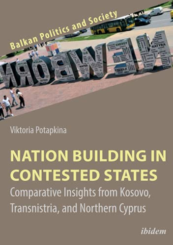 Nation Building in Contested States: Comparative Insights from Kosovo, Transnistria, and Northern Cyprus (Balkan Politics and Society, Band 4)