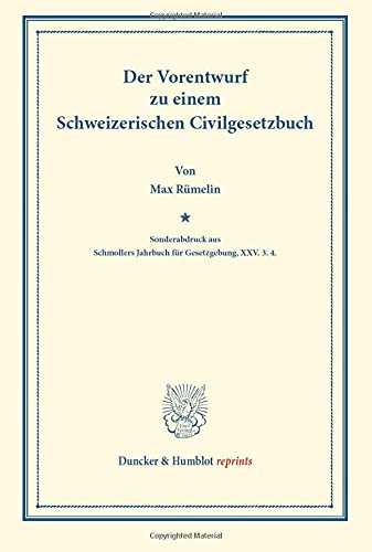 Der Vorentwurf zu einem Schweizerischen Civilgesetzbuch.: (Sonderabdruck aus Schmollers Jahrbuch für Gesetzgebung, XXV. 3. 4.). (Duncker & Humblot reprints, Band 3)