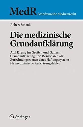 Die medizinische Grundaufklärung: Aufklärung im Großen und Ganzen, Grundaufklärung und Basiswissen als Zurechnungsebenen eines Haftungssystems für ... (MedR Schriftenreihe Medizinrecht)