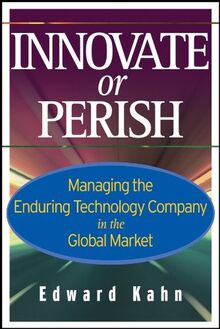 Innovate or Perish: Managing the Enduring Technology Company in the Global Market