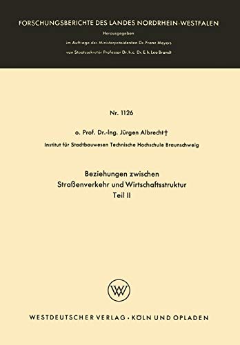 Beziehungen zwischen Straßenverkehr und Wirtschaftsstruktur: Teil II (Forschungsberichte des Landes Nordrhein-Westfalen) (German Edition) ... Landes Nordrhein-Westfalen, 1126, Band 1126)