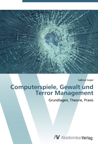Computerspiele, Gewalt und Terror Management: Grundlagen, Theorie, Praxis