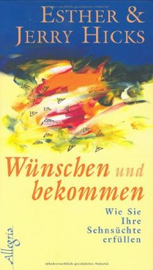 Wünschen und bekommen: Wie Sie Ihre Sehnsüchte erfüllen