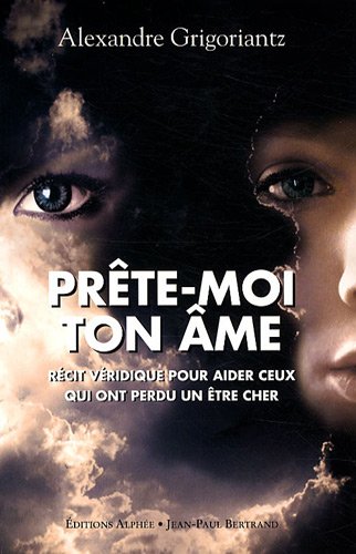 Prête-moi Ton âme : Récit Véridique Pour Aider Ceux Qui Ont Perdu Un être Cher