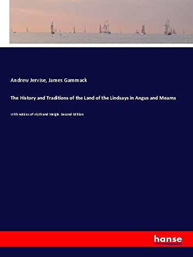 The History and Traditions of the Land of the Lindsays in Angus and Mearns: With notices of Alyth and Meigle. Second Edition