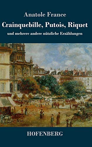 Crainquebille, Putois, Riquet: und mehrere andere nützliche Erzählungen