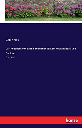 Carl Friedrichs von Baden brieflicher Verkehr mit Mirabeau und Du Pont: Erster Band