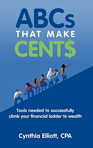 ABCs That Make Cent$: Tools Needed to Successfully Climb Your Financial Ladder to Wealth