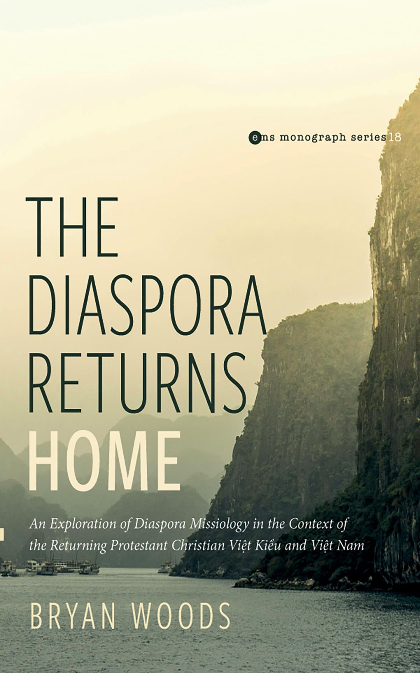 The Diaspora Returns Home: An Exploration of Diaspora Missiology in the Context of the Returning Protestant Christian Viet Kieu and Viet Nam (Evangelical Missiological Society Monograph, Band 18)