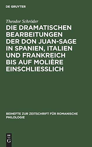 Die dramatischen Bearbeitungen der Don Juan-Sage in Spanien, Italien und Frankreich bis auf Molière einschliesslich (Beihefte zur Zeitschrift für romanische Philologie, 36, Band 36)