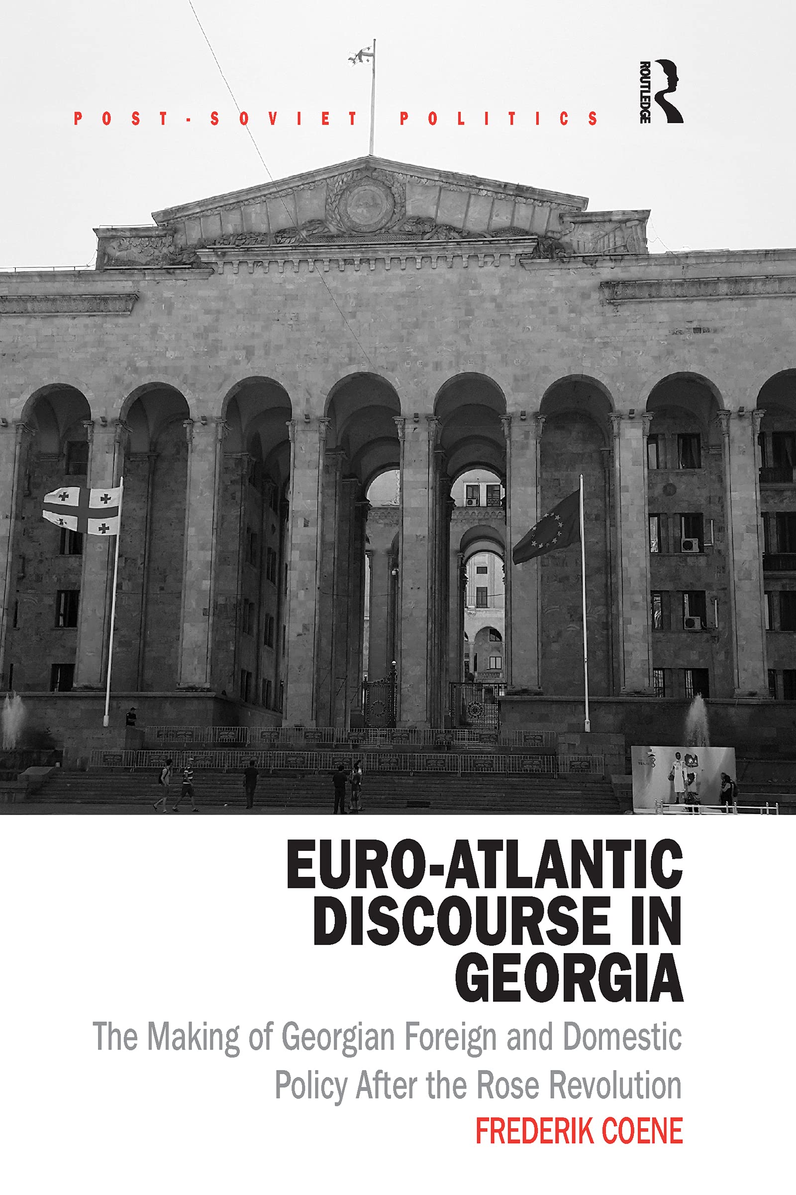 Euro-Atlantic Discourse in Georgia: The Making of Georgian Foreign and Domestic Policy After the Rose Revolution (Post-soviet Politics)