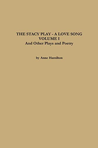 The Stacy Play - A Love Song - Volume I and Other Plays and Poetry