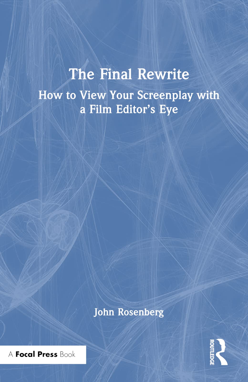 The Final Rewrite: How to View Your Screenplay with a Film Editor's Eye