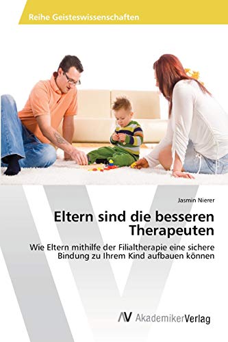 Eltern sind die besseren Therapeuten: Wie Eltern mithilfe der Filialtherapie eine sichere Bindung zu Ihrem Kind aufbauen können