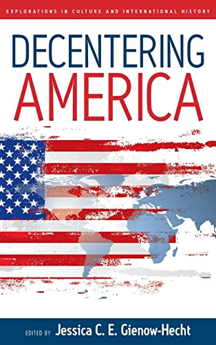 Decentering America (Explorations in Culture and International History, Band 4)