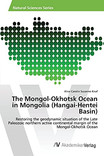 The Mongol-Okhotsk Ocean in Mongolia (Hangai-Hentei Basin): Restoring the geodynamic situation of the Late Paleozoic northern active continental margin of the Mongol-Okhotsk Ocean