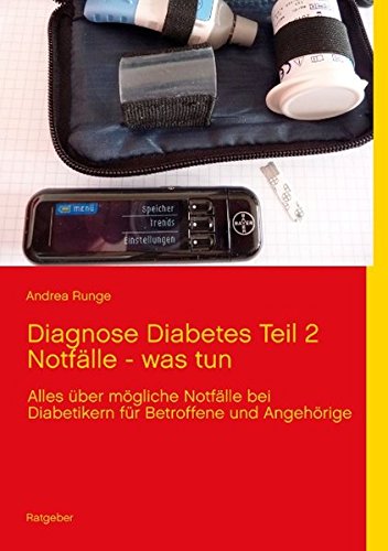 Diagnose Diabetes Teil 2 Notfälle - was tun: Alles über mögliche Notfälle bei Diabetikern für Betroffene und Angehörige