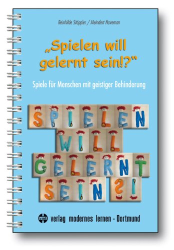 Spielen will gelernt sein!?: Spiele für Menschen mit geistiger Behinderung
