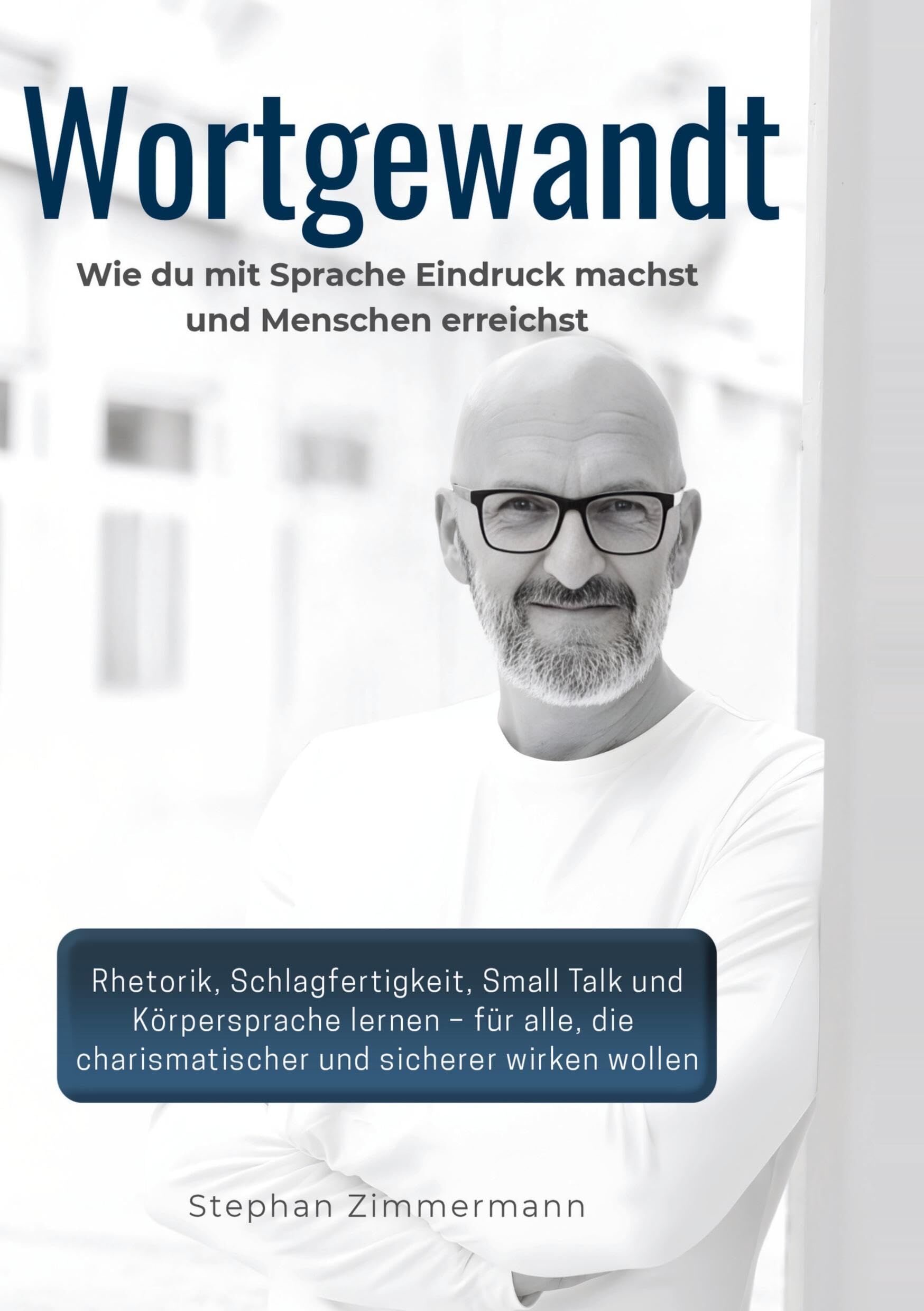 Wortgewandt - Wie du mit Sprache Eindruck machst und Menschen erreichst