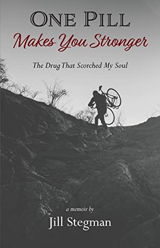 Jill Stegman One Pill Makes You Stronger, The Drug That Scorched My Soul