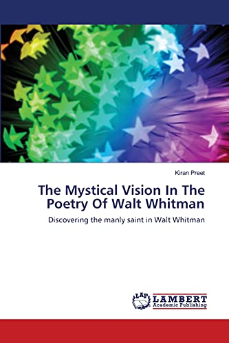 The Mystical Vision In The Poetry Of Walt Whitman: Discovering the manly saint in Walt Whitman