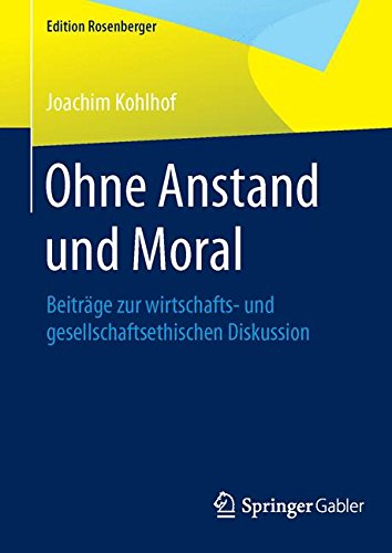 Ohne Anstand und Moral: Beiträge zur wirtschafts- und gesellschaftsethischen Diskussion (Edition Rosenberger)
