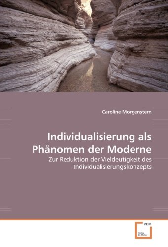 Individualisierung als Phänomen der Moderne: Zur Reduktion der Vieldeutigkeit des Individualisierungskonzepts