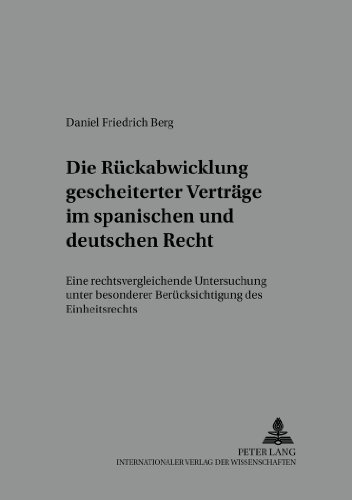 Die Rückabwicklung gescheiterter Verträge im spanischen und deutschen Recht: Eine rechtsvergleichende Untersuchung unter besonderer Berücksichtigung ... der Deutsch-Spanischen Juristenvereinigung)