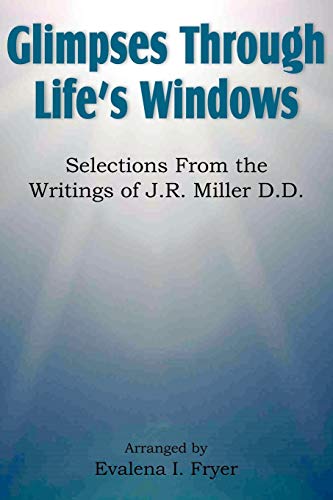 Glimpses Through Life's Windows, Selections from the Writings of J.R. Miller D.D.
