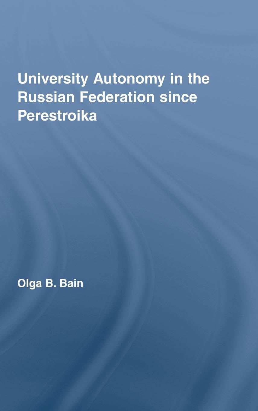 University Autonomy in Russian Federation Since Perestroika (Routledgefalmer Dissertation Series in Highereducation)