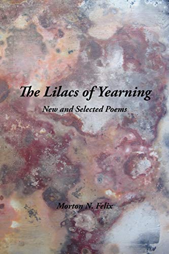 Felix, Morton N. The Lilacs Of Yearning, New And Selected Poems
