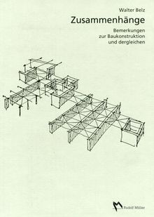 Zusammenhänge. Bemerkungen zur Baukonstruktion und dergleichen