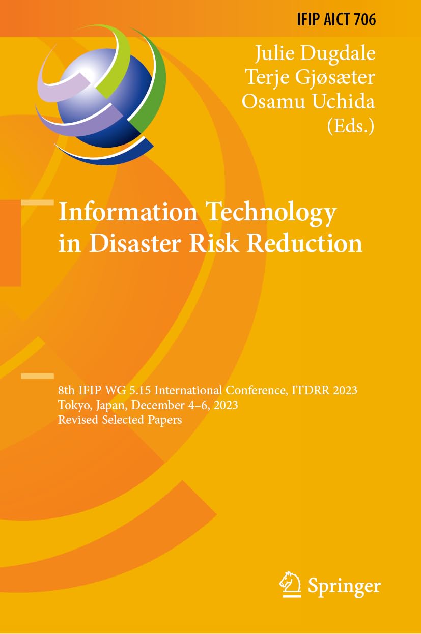 Information Technology in Disaster Risk Reduction: 8th IFIP WG 5.15 International Conference, ITDRR 2023, Tokyo, Japan, December 4–6, 2023, Revised ... and Communication Technology, 706, Band 706)