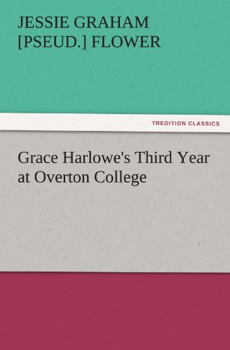 Grace Harlowe's Third Year at Overton College (TREDITION CLASSICS)