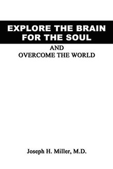 Explore the Brain for the Soul and Overcome the World: To Conquer the World We Must Explore Beyond the World
