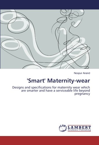 'Smart' Maternity-wear: Designs and specifications for maternity wear which are smarter and have a serviceable life beyond pregnancy