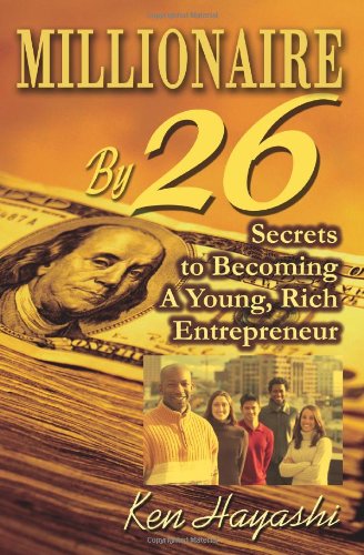MILLIONAIRE BY 26: Secrets to Becoming A Young, Rich Entrepreneur