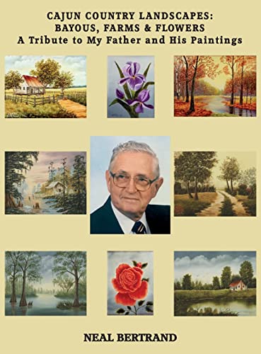 CAJUN COUNTRY LANDSCAPES: BAYOUS, FARMS & FLOWERS - A Tribute to My Father and His Paintings