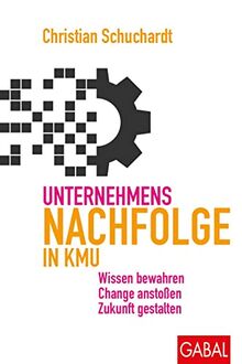 Unternehmensnachfolge in KMU: Wissen bewahren, Change anstoßen, Zukunft gestalten (Dein Business)