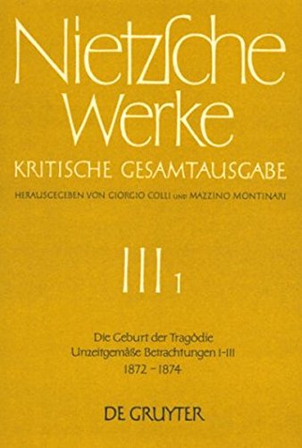 Friedrich Nietzsche: Werke. Abteilung 3: Werke, Kritische Gesamtausgabe, Abt.3, Bd.1, Die Geburt der Tragödie; Unzeitgemäße Betrachtungen I-III (1872-1874)