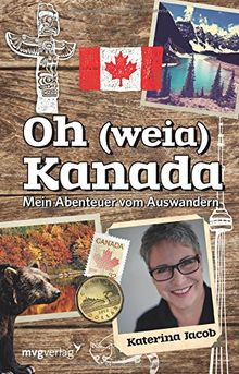 Oh (weia) Kanada: Mein Abenteuer vom Auswandern